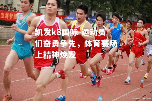 运动员们奋勇争先，体育赛场上精神焕发